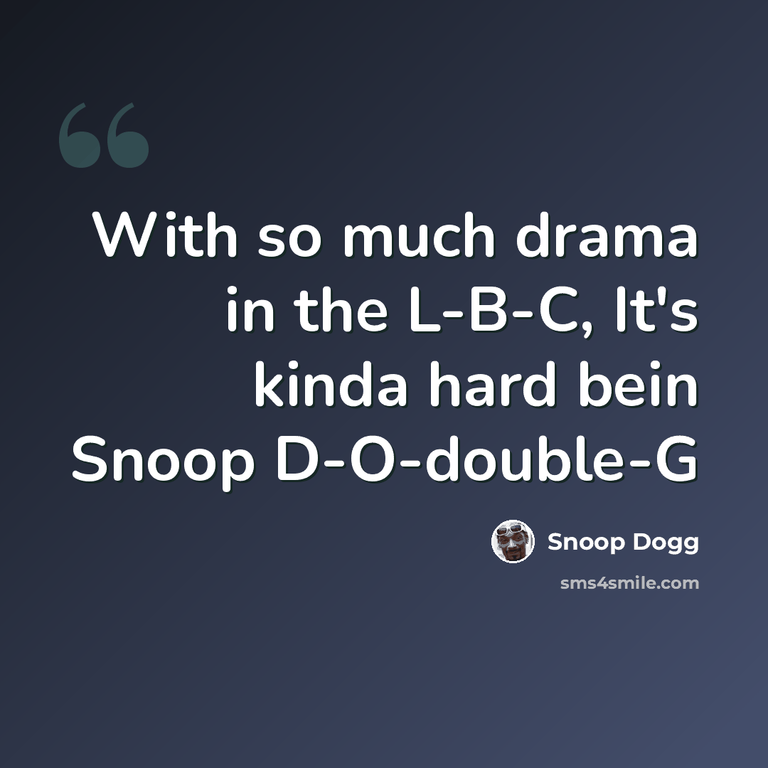 “With so much drama in the L-B-C, It's kinda hard bein Snoop D-O-double-G” quote by Snoop Dogg