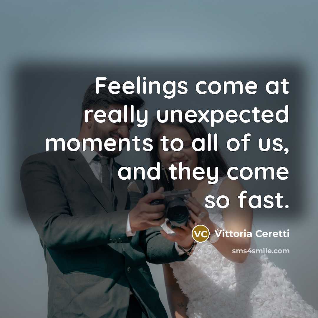 “Feelings come at really unexpected moments to all of us, and they come so fast.” quote by Vittoria Ceretti
