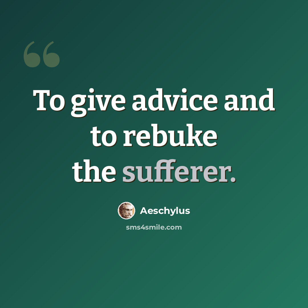 “To give advice and to rebuke the sufferer.” quote by Aeschylus