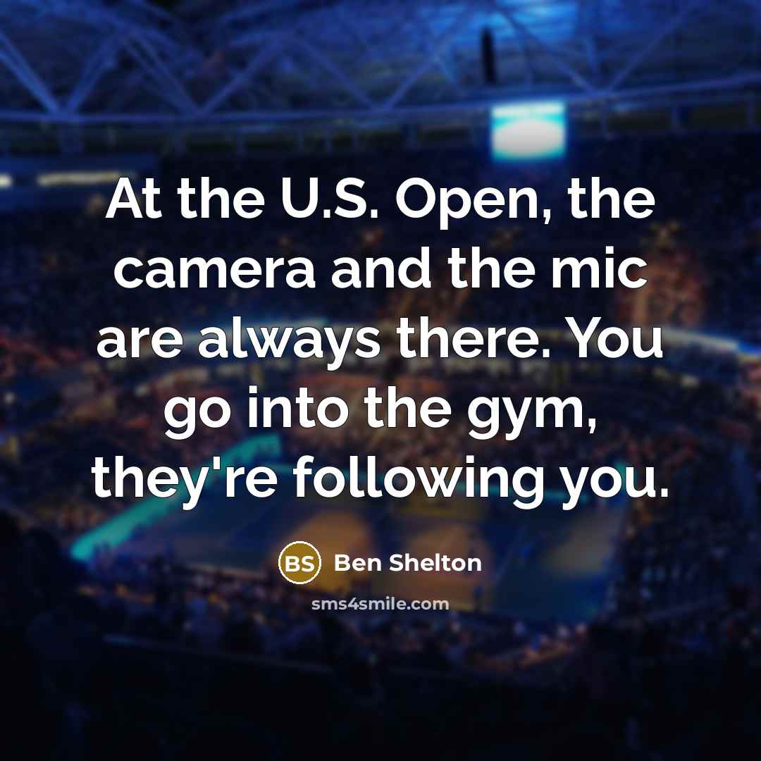 “At the U.S. Open, the camera and the mic are always there. You go into the gym, they're following you.” quote by Ben Shelton