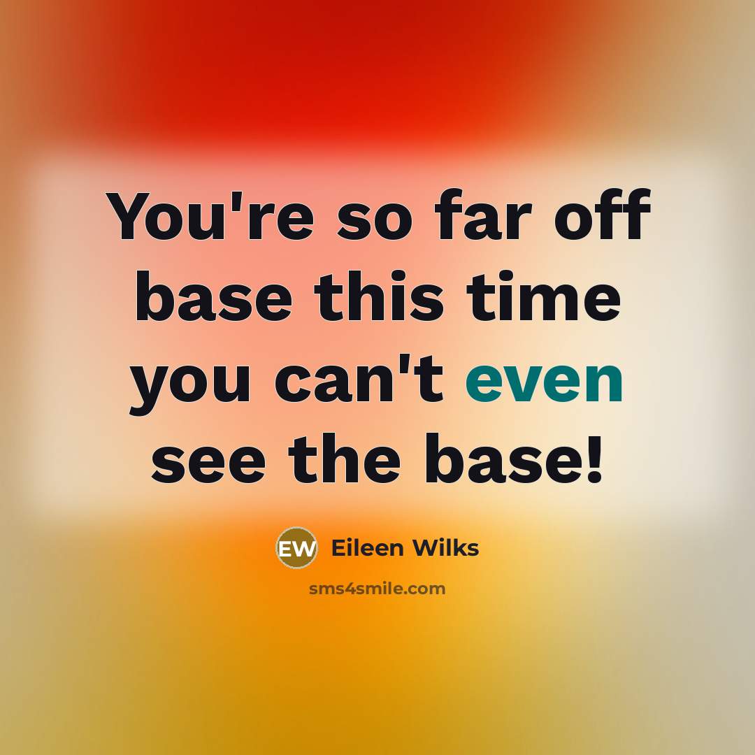 “You're so far off base this time you can't even see the base!” quote by Eileen Wilks