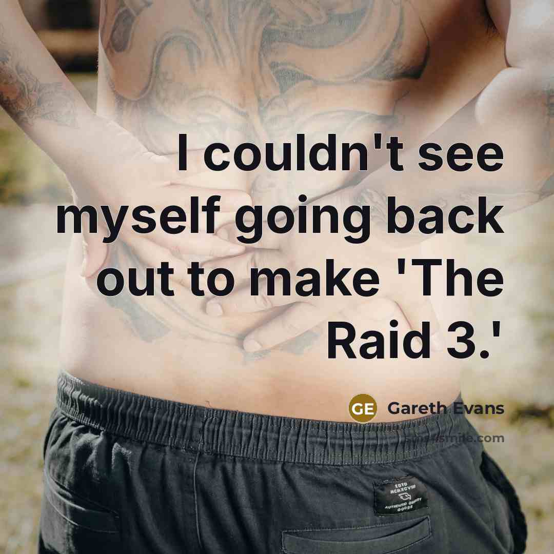 “I couldn't see myself going back out to make 'The Raid 3.'” quote by Gareth Evans