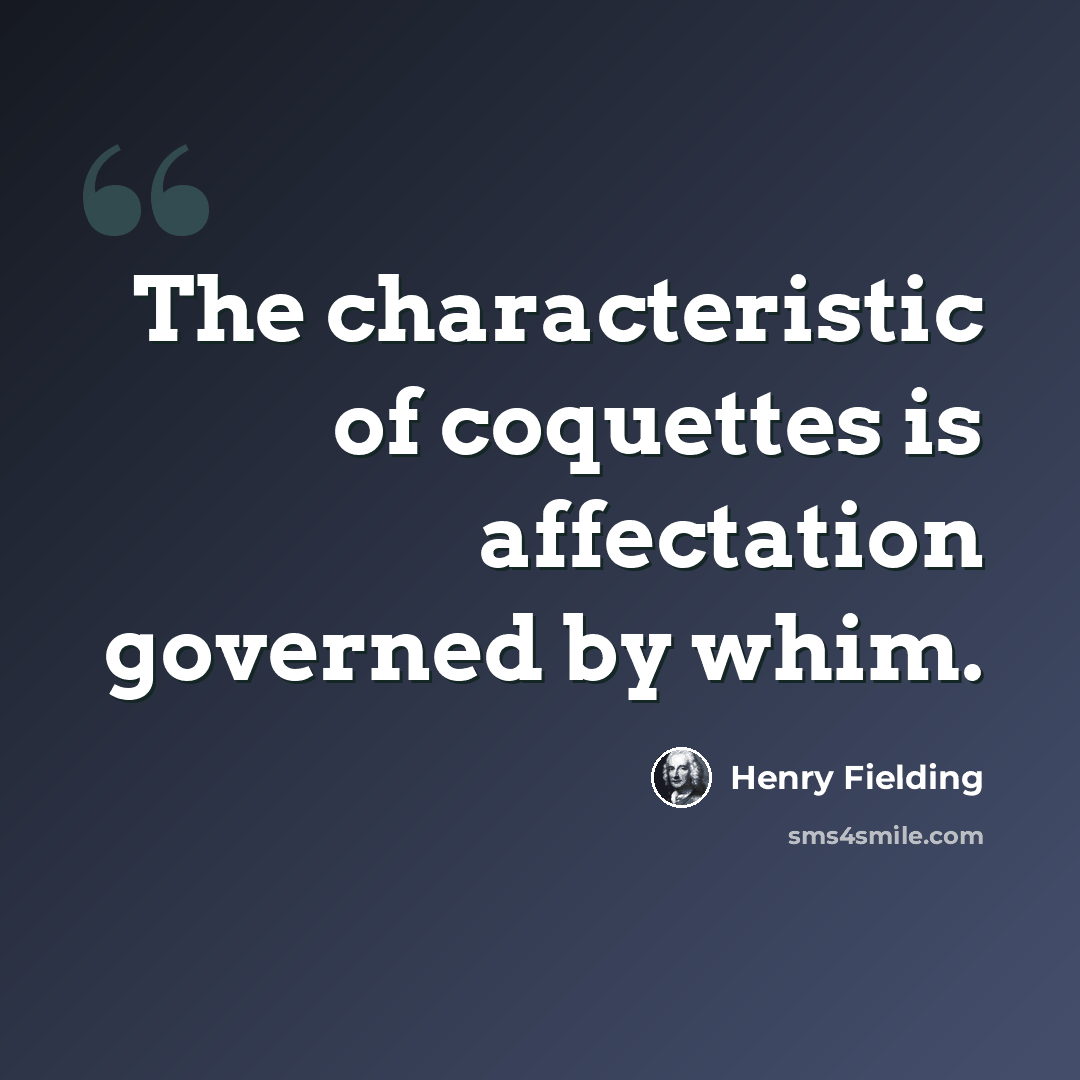 “The characteristic of coquettes is affectation governed by whim.” quote by Henry Fielding