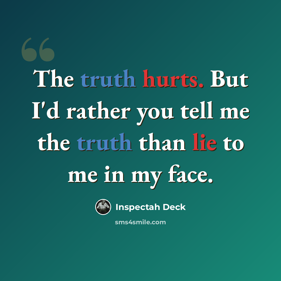 “The truth hurts. But I'd rather you tell me the truth than lie to me in my face.” quote by Inspectah Deck