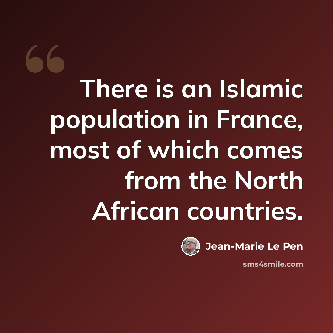 “There is an Islamic population in France, most of which comes from the North African countries.” quote by Jean-Marie Le Pen