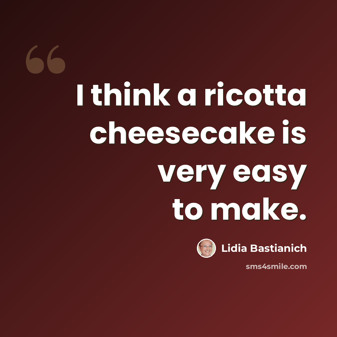 “I think a ricotta cheesecake is very easy to make.” quote by Lidia Bastianich