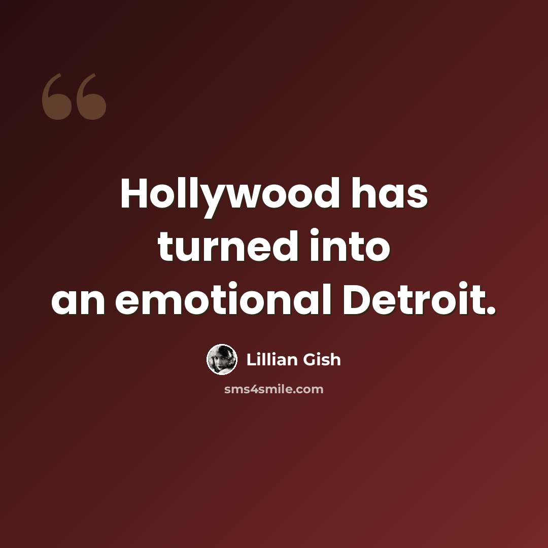 “Hollywood has turned into an emotional Detroit.” quote by Lillian Gish