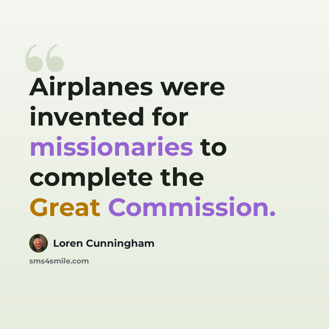 “Airplanes were invented for missionaries to complete the Great Commission.” quote by Loren Cunningham