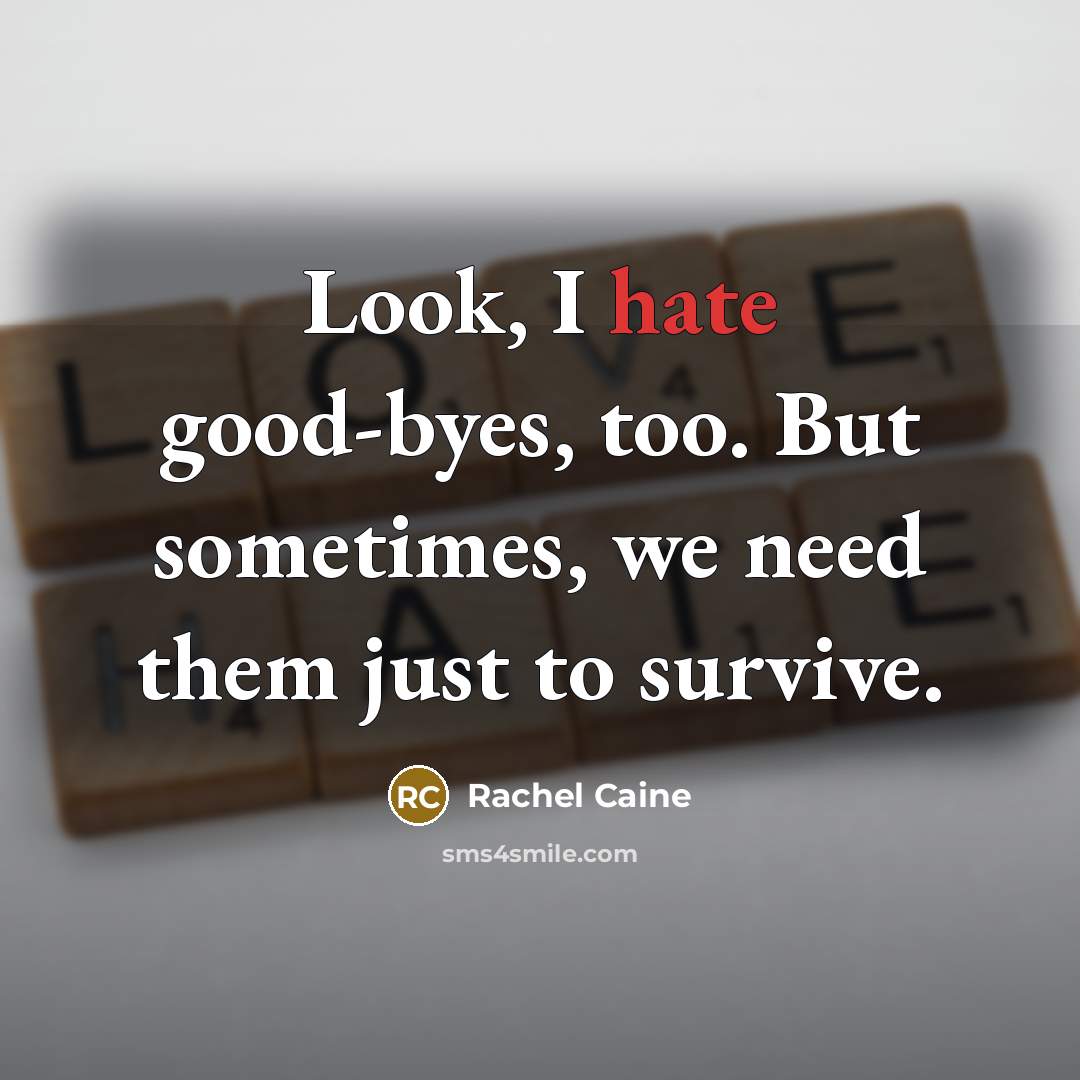 “Look, I hate good-byes, too. But sometimes, we need them just to survive.” quote by Rachel Caine