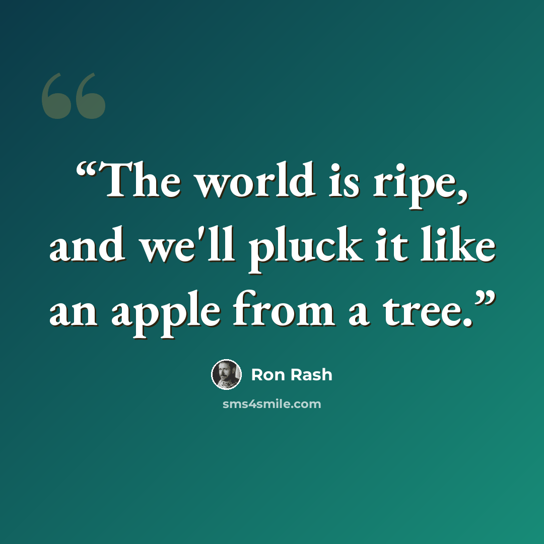 “The world is ripe, and we'll pluck it like an apple from a tree.” quote by Ron Rash