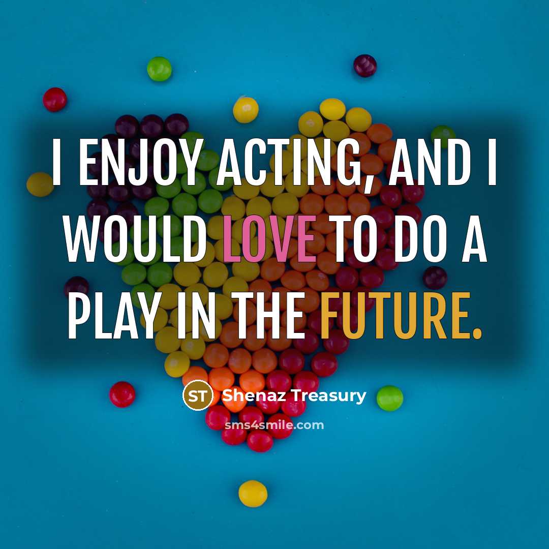 “I enjoy acting, and I would love to do a play in the future.” quote by Shenaz Treasury