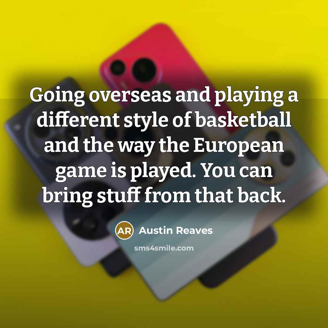 “Going overseas and playing a different style of basketball and the way the European game is played. You can bring stuff from that back.” quote by Austin Reaves