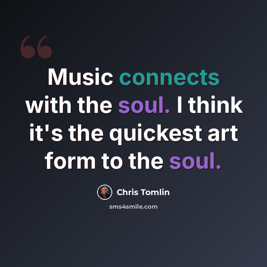 “Music connects with the soul. I think it's the quickest art form to the soul.” quote by Chris Tomlin