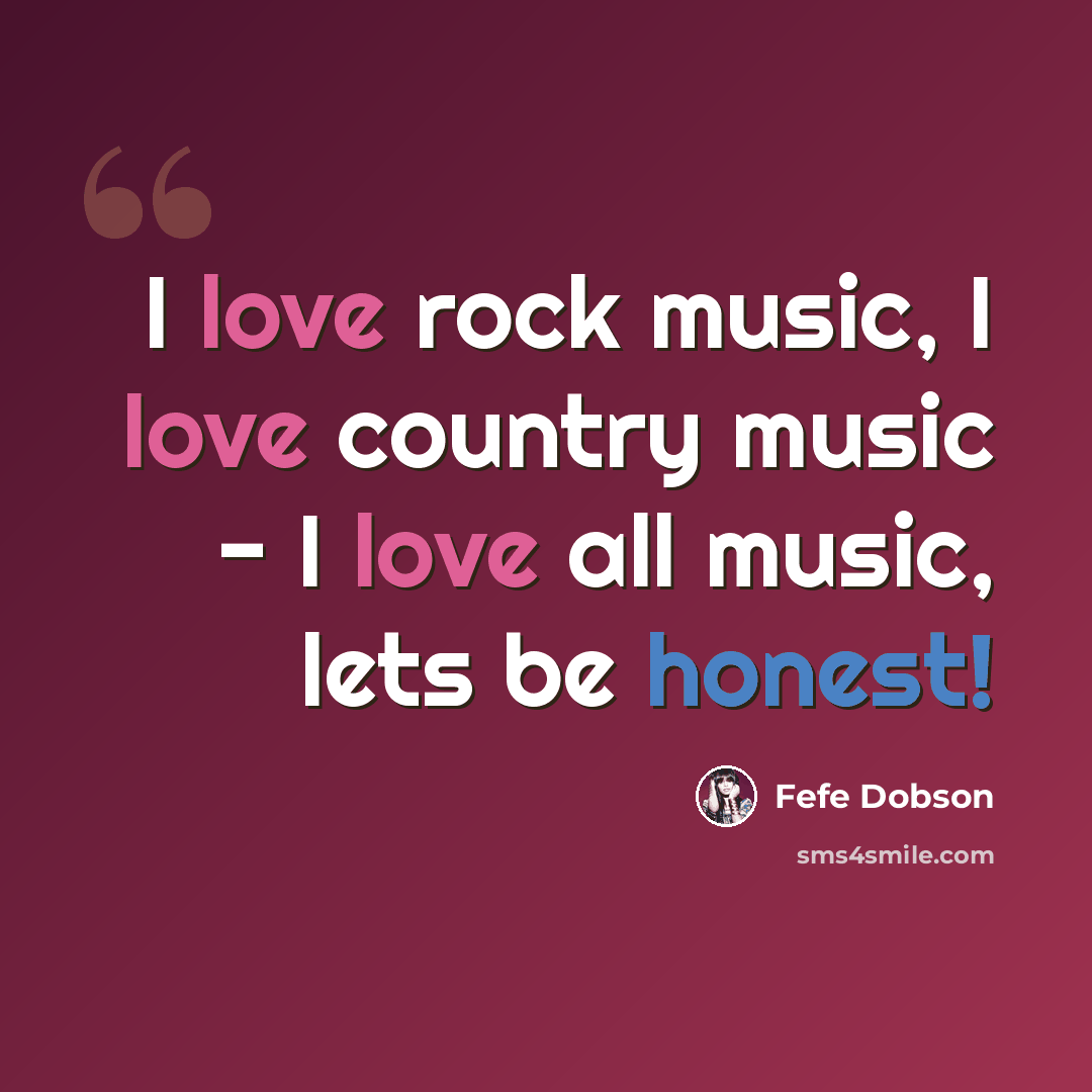“I love rock music, I love country music - I love all music, lets be honest!” quote by Fefe Dobson