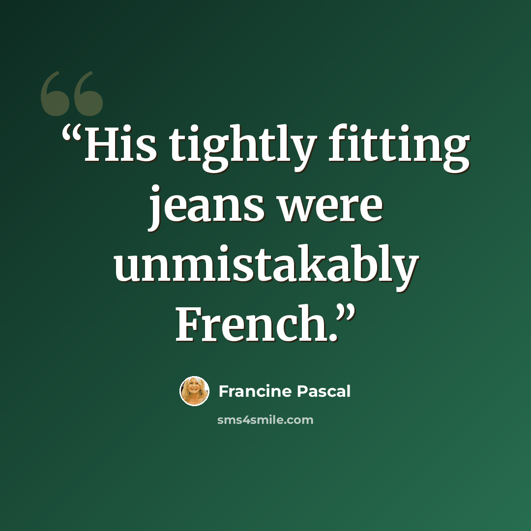 “His tightly fitting jeans were unmistakably French.” quote by Francine Pascal