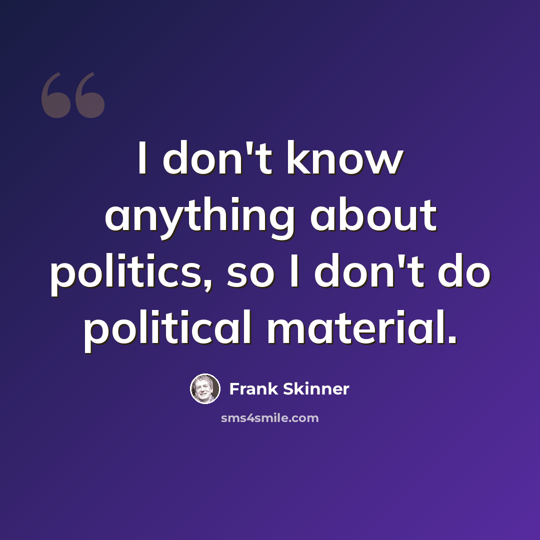 “I don't know anything about politics, so I don't do political material.” quote by Frank Skinner