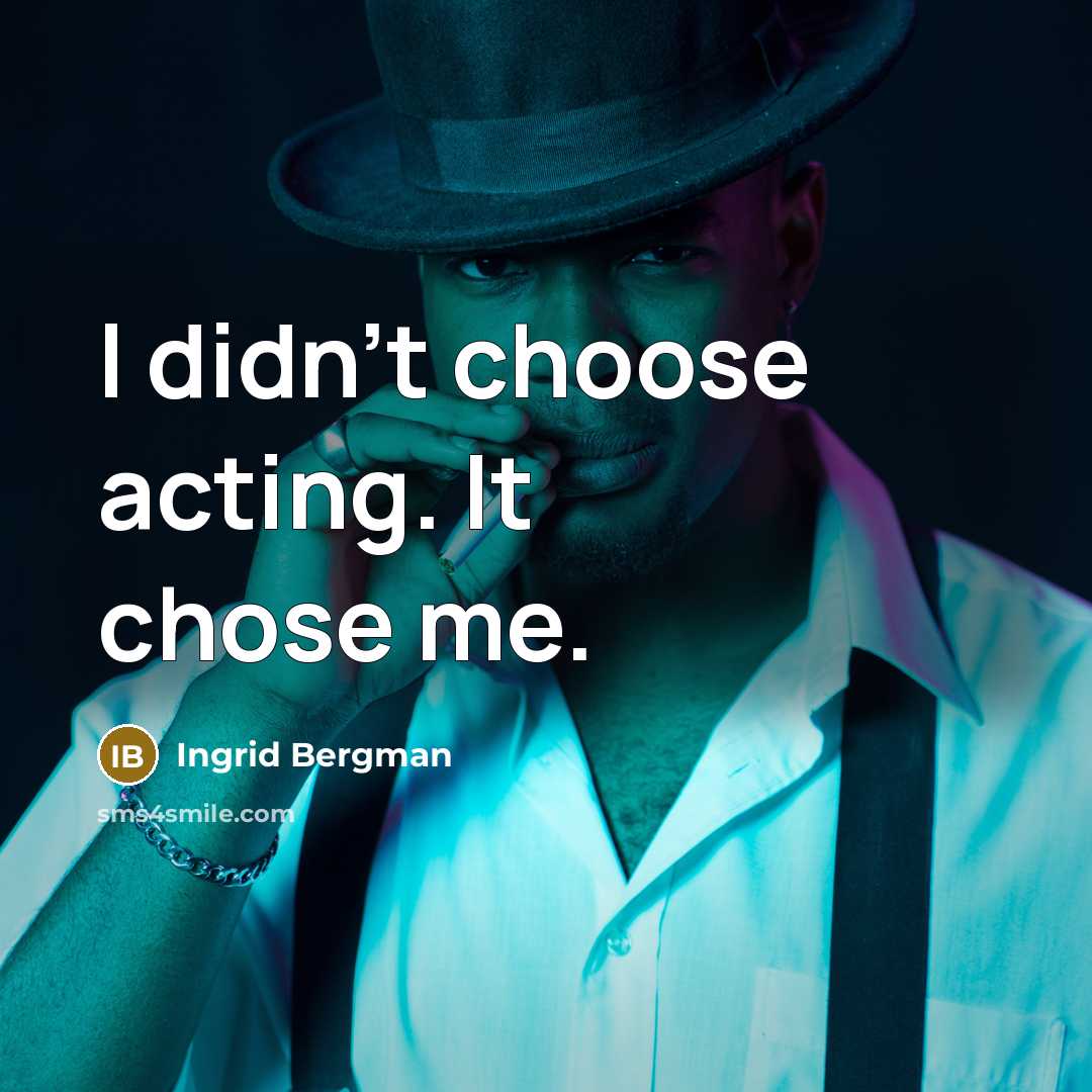 “I didn't choose acting. It chose me.” quote by Ingrid Bergman