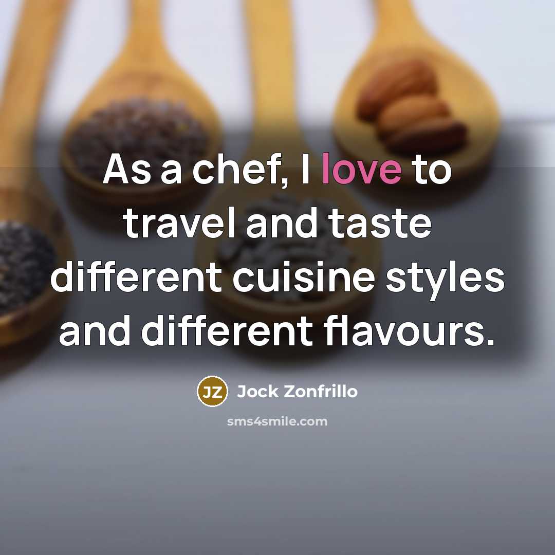 “As a chef, I love to travel and taste different cuisine styles and different flavours.” quote by Jock Zonfrillo