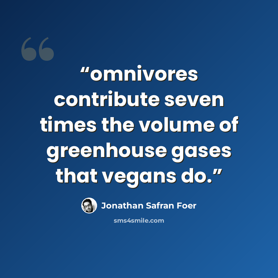 “omnivores contribute seven times the volume of greenhouse gases that vegans do.” quote by Jonathan Safran Foer