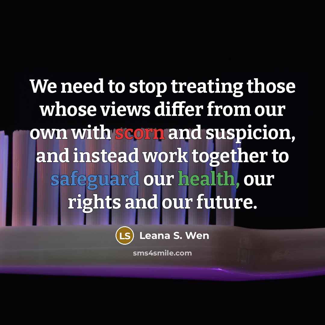 “We need to stop treating those whose views differ from our own with scorn and suspicion, and instead work together to safeguard our health, our rights and our future.” quote by Leana S. Wen