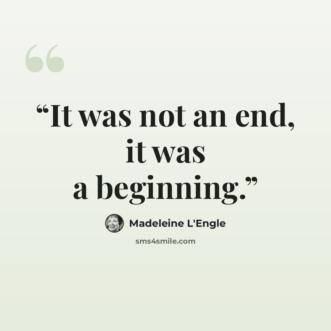 “It was not an end, it was a beginning.” quote by Madeleine L'Engle