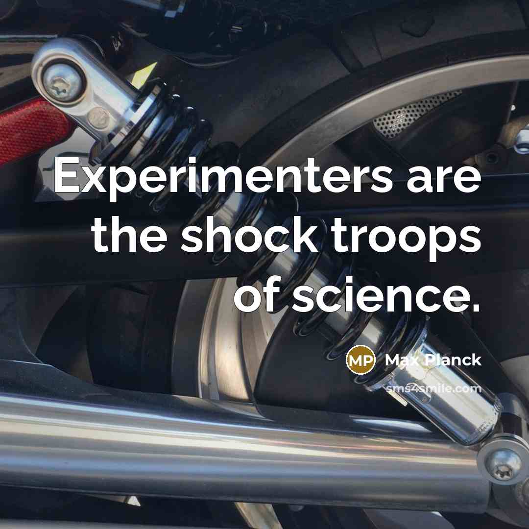 “Experimenters are the shock troops of science.” quote by Max Planck