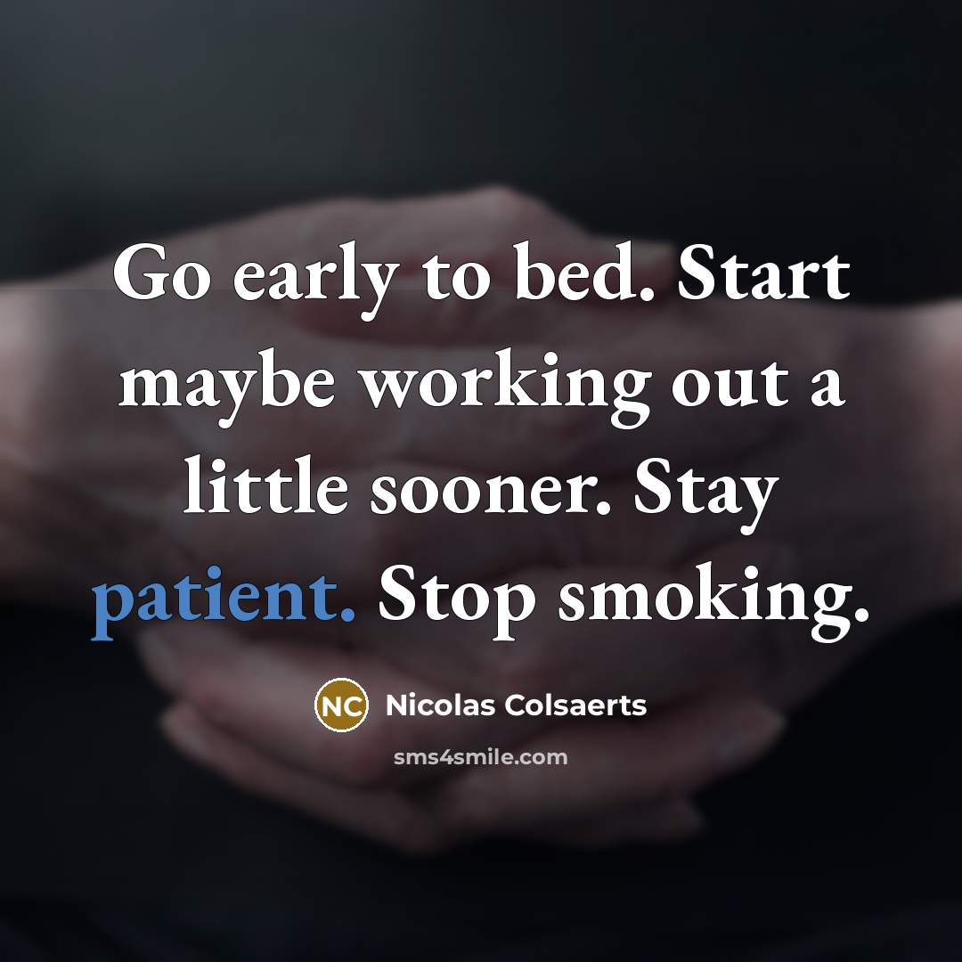 “Go early to bed. Start maybe working out a little sooner. Stay patient. Stop smoking.” quote by Nicolas Colsaerts