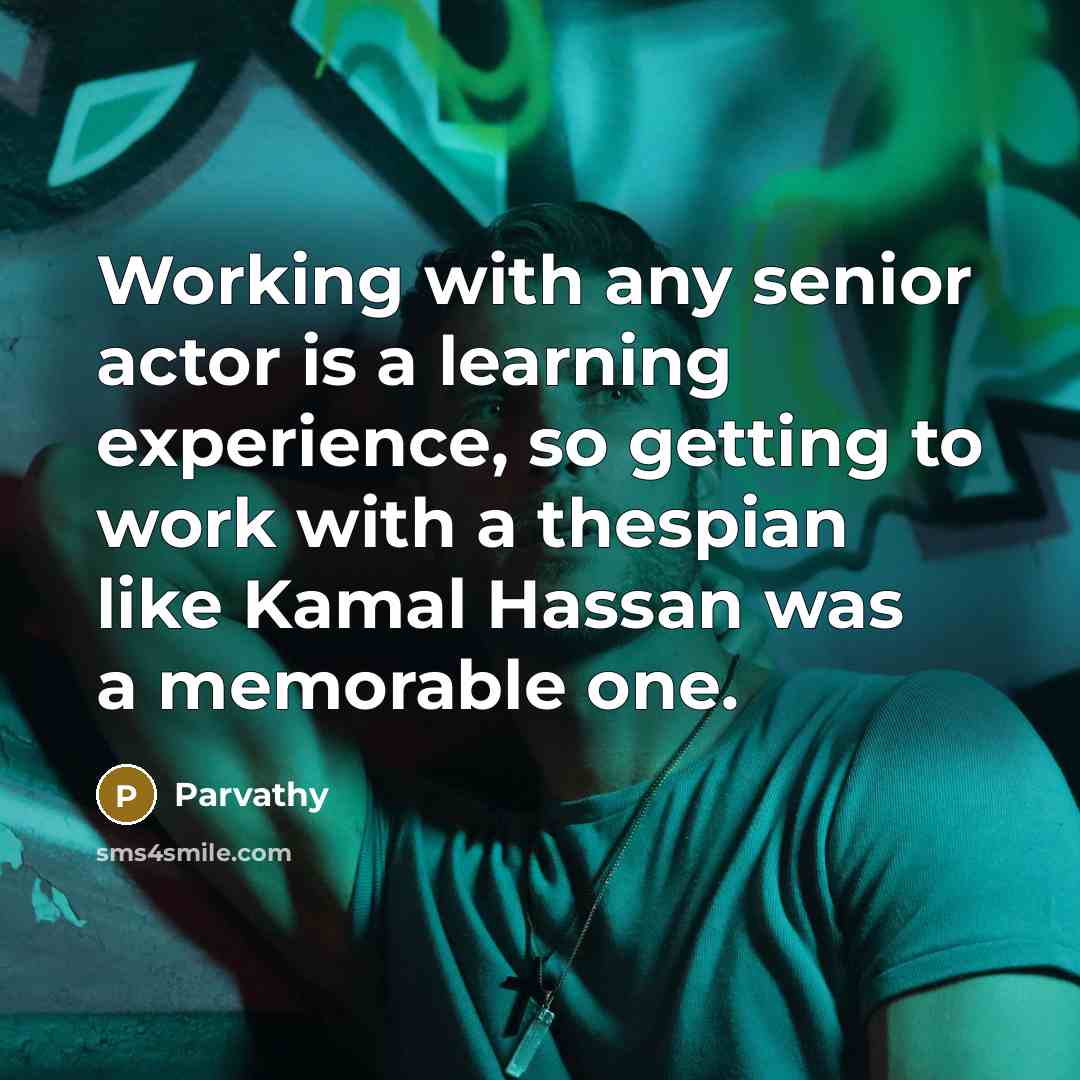 “Working with any senior actor is a learning experience, so getting to work with a thespian like Kamal Hassan was a memorable one.” quote by Parvathy