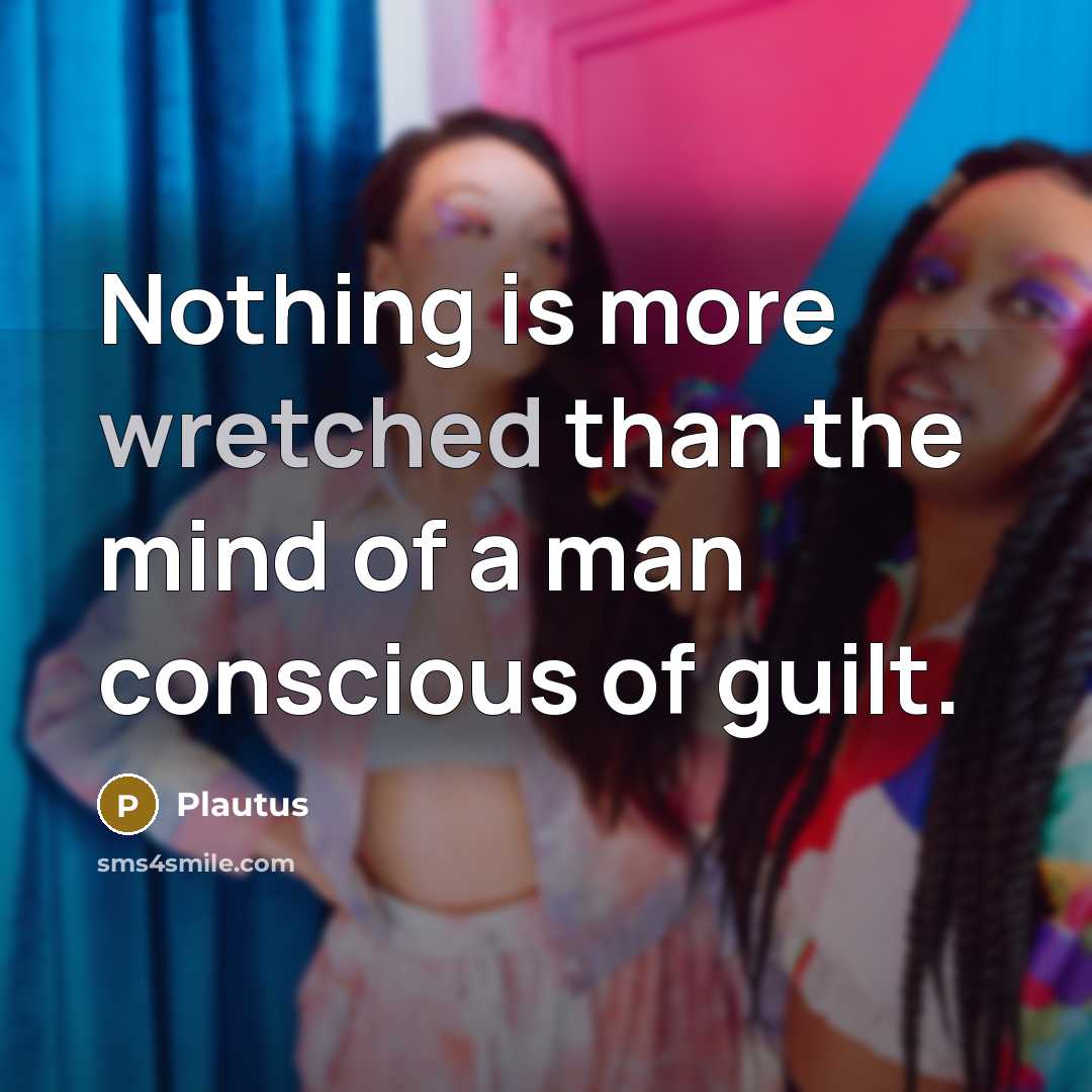 “Nothing is more wretched than the mind of a man conscious of guilt.” quote by Plautus