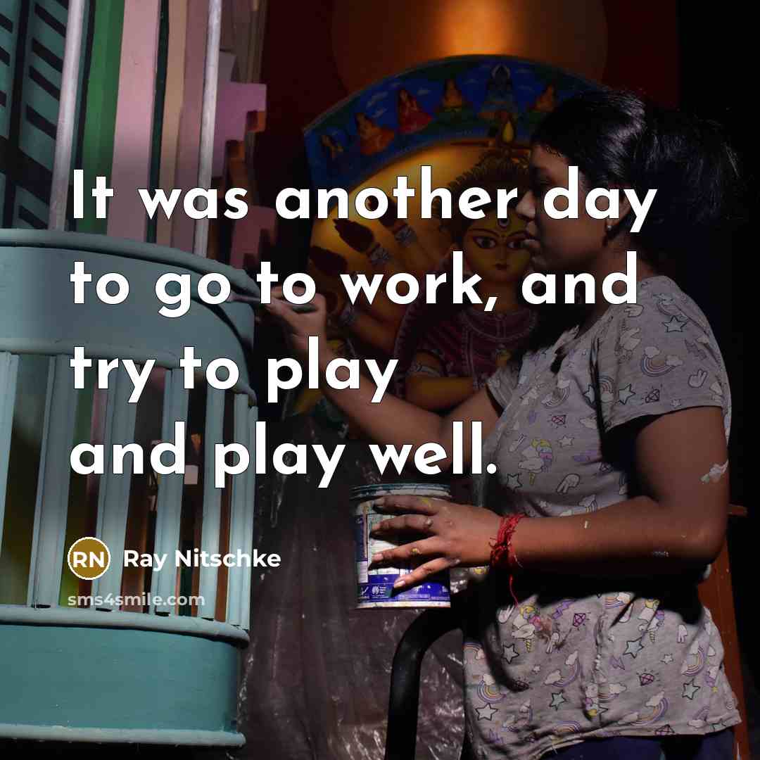 “It was another day to go to work, and try to play and play well.” quote by Ray Nitschke