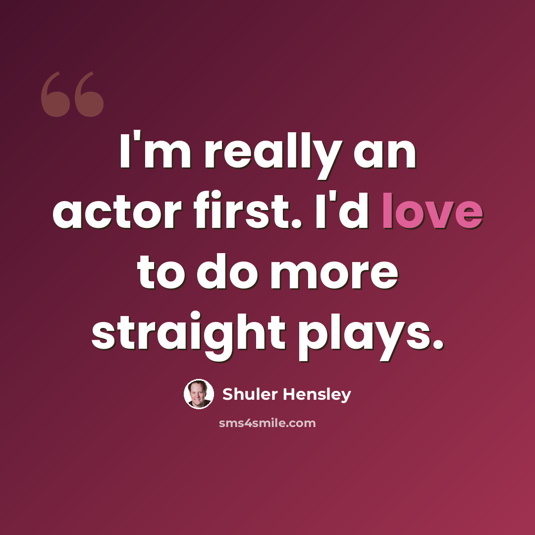 “I'm really an actor first. I'd love to do more straight plays.” quote by Shuler Hensley