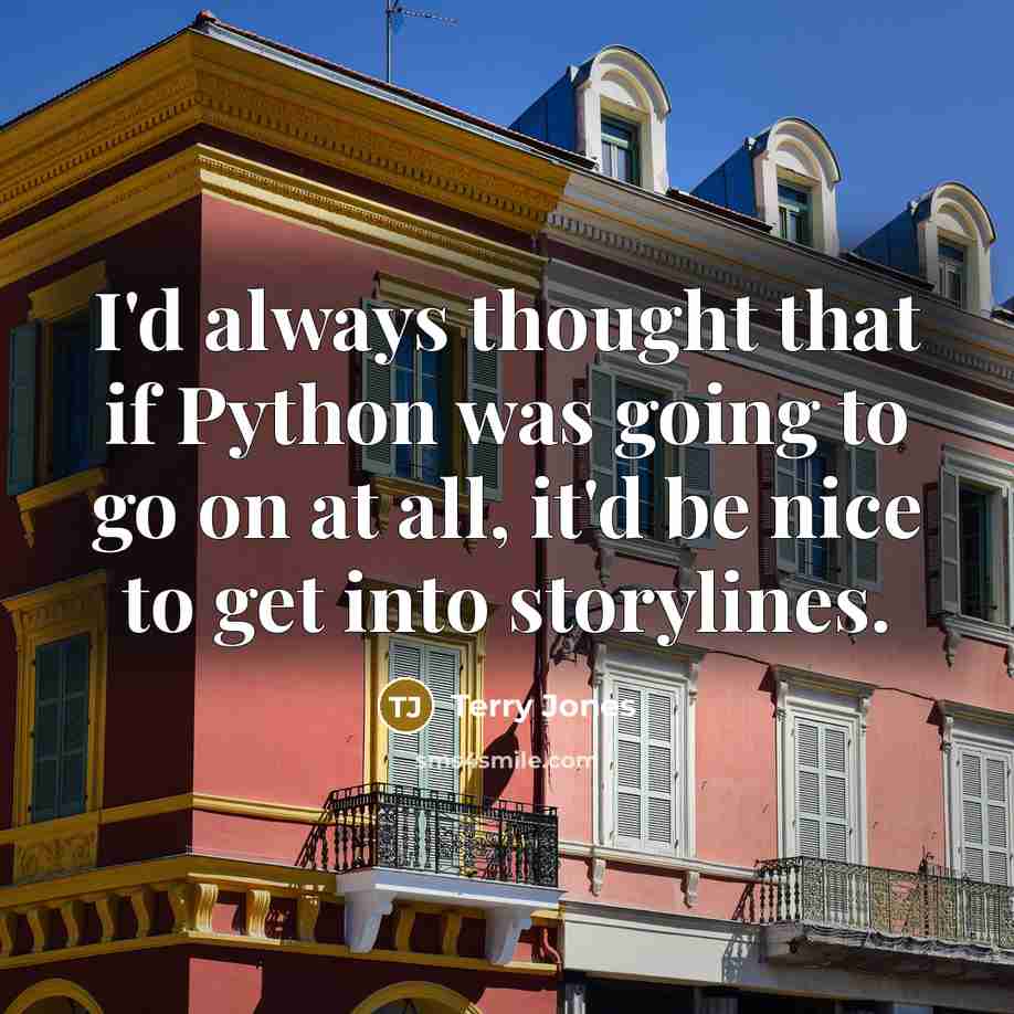 “I'd always thought that if Python was going to go on at all, it'd be nice to get into storylines.” quote by Terry Jones