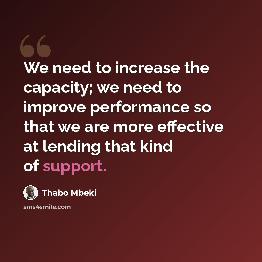 “We need to increase the capacity; we need to improve performance so that we are more effective at lending that kind of support.” quote by Thabo Mbeki
