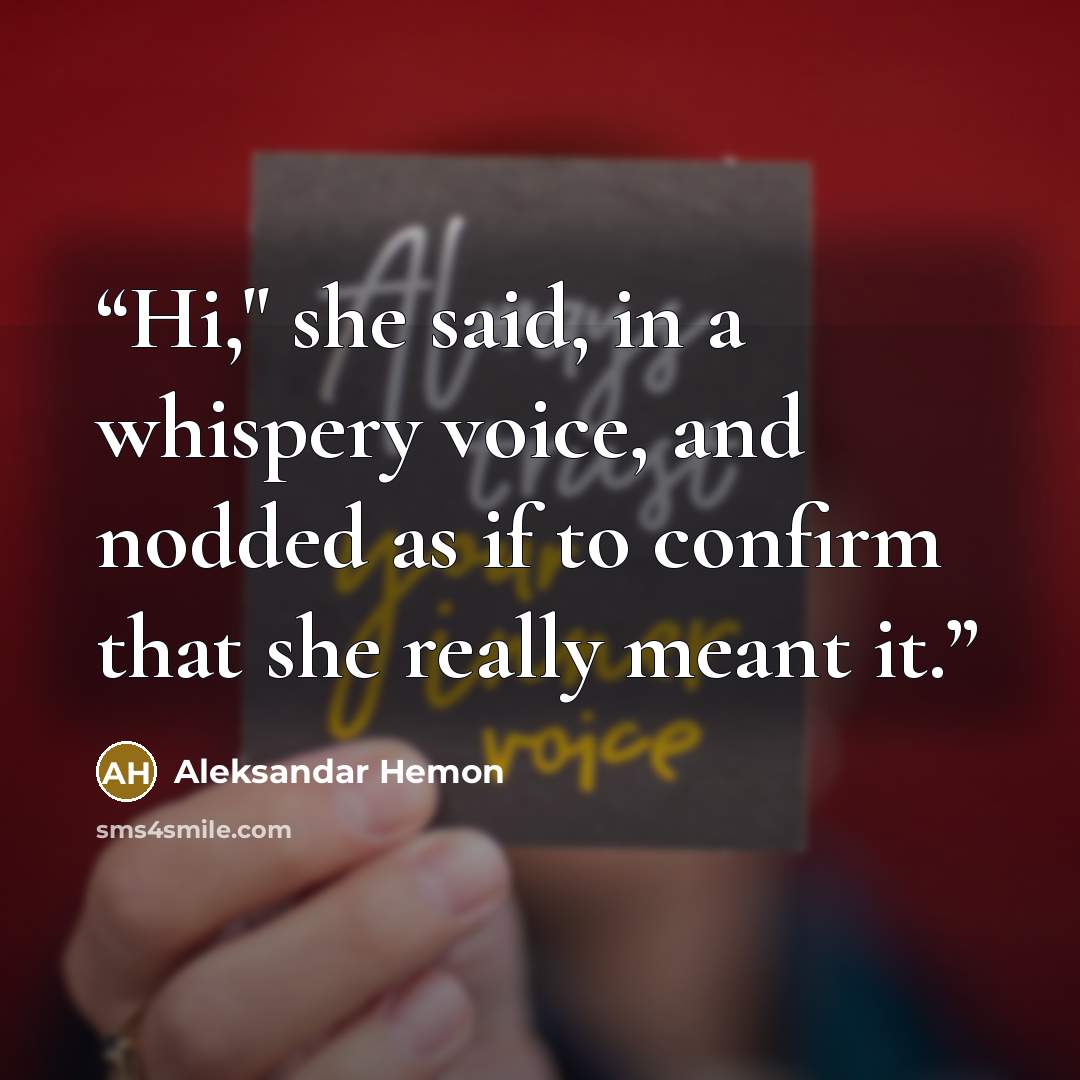 “Hi," she said, in a whispery voice, and nodded as if to confirm that she really meant it.” quote by Aleksandar Hemon