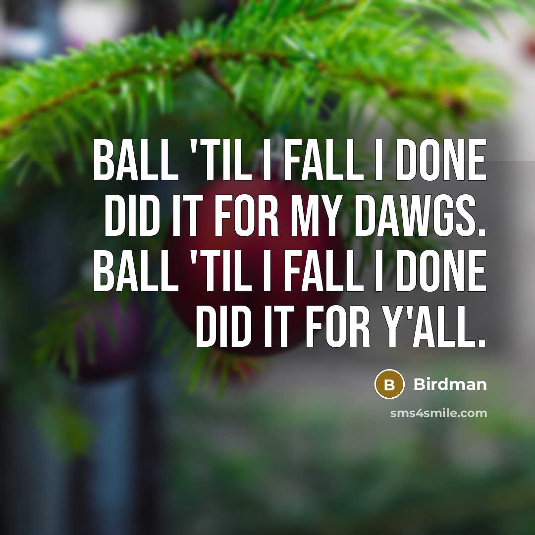 “Ball 'til I fall I done did it for my dawgs. Ball 'til I fall I done did it for y'all.” quote by Birdman