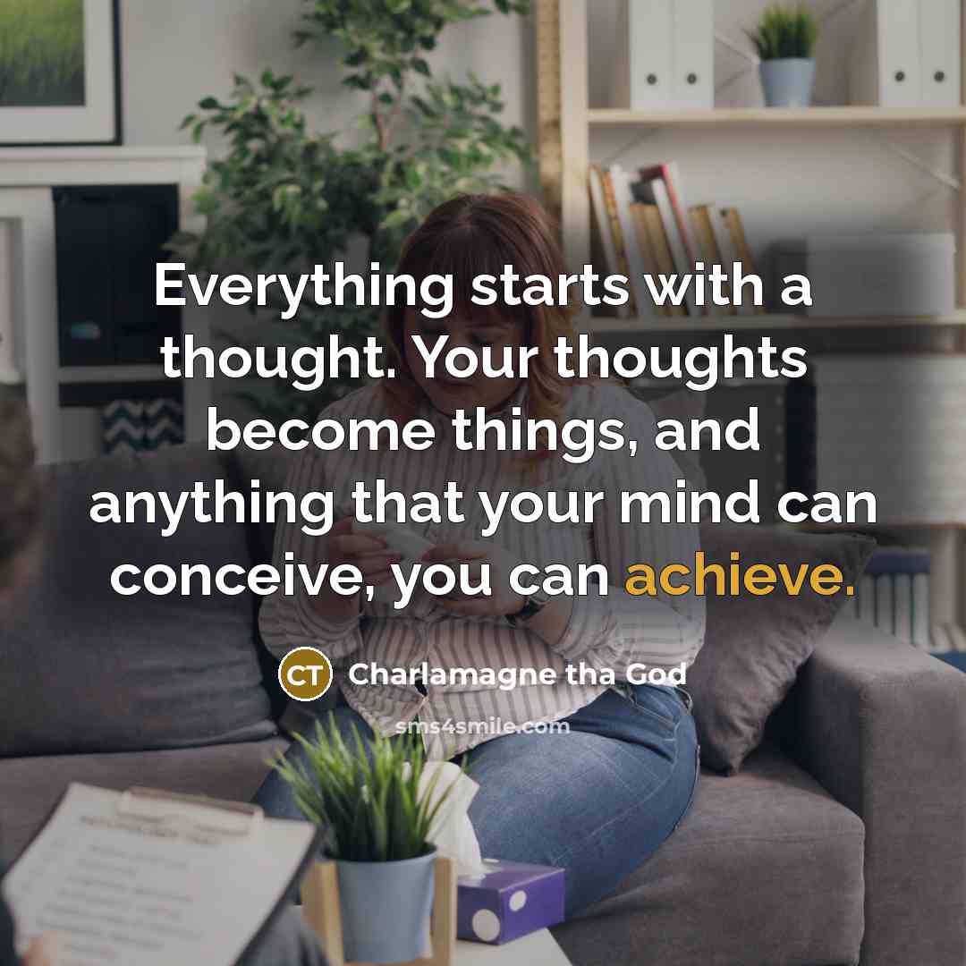 “Everything starts with a thought. Your thoughts become things, and anything that your mind can conceive, you can achieve.” quote by Charlamagne tha God