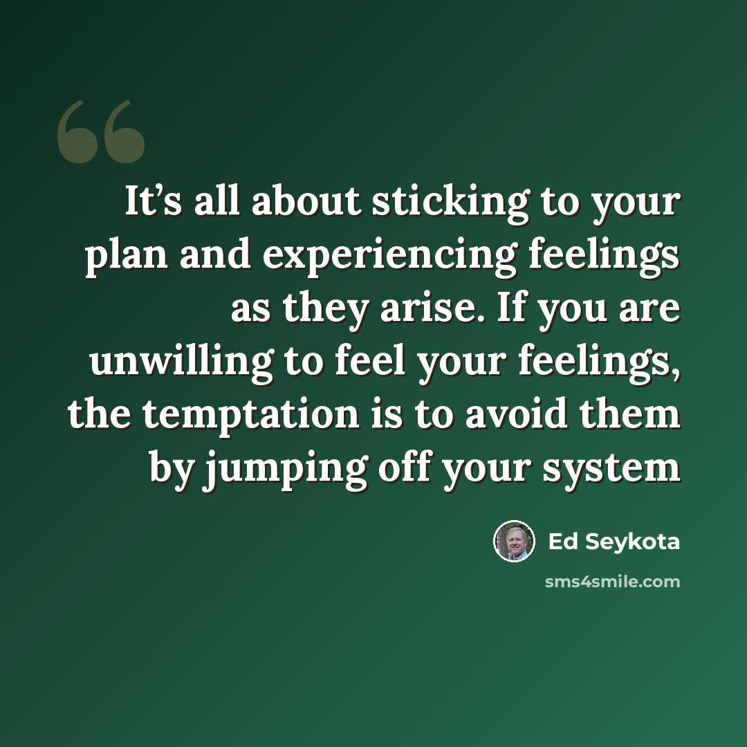 “It’s all about sticking to your plan and experiencing feelings as they arise. If you are unwilling to feel your feelings, the temptation is to avoid them by jumping off your system” quote by Ed Seykota