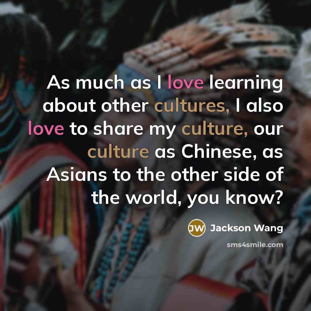 “As much as I love learning about other cultures, I also love to share my culture, our culture as Chinese, as Asians to the other side of the world, you know?” quote by Jackson Wang