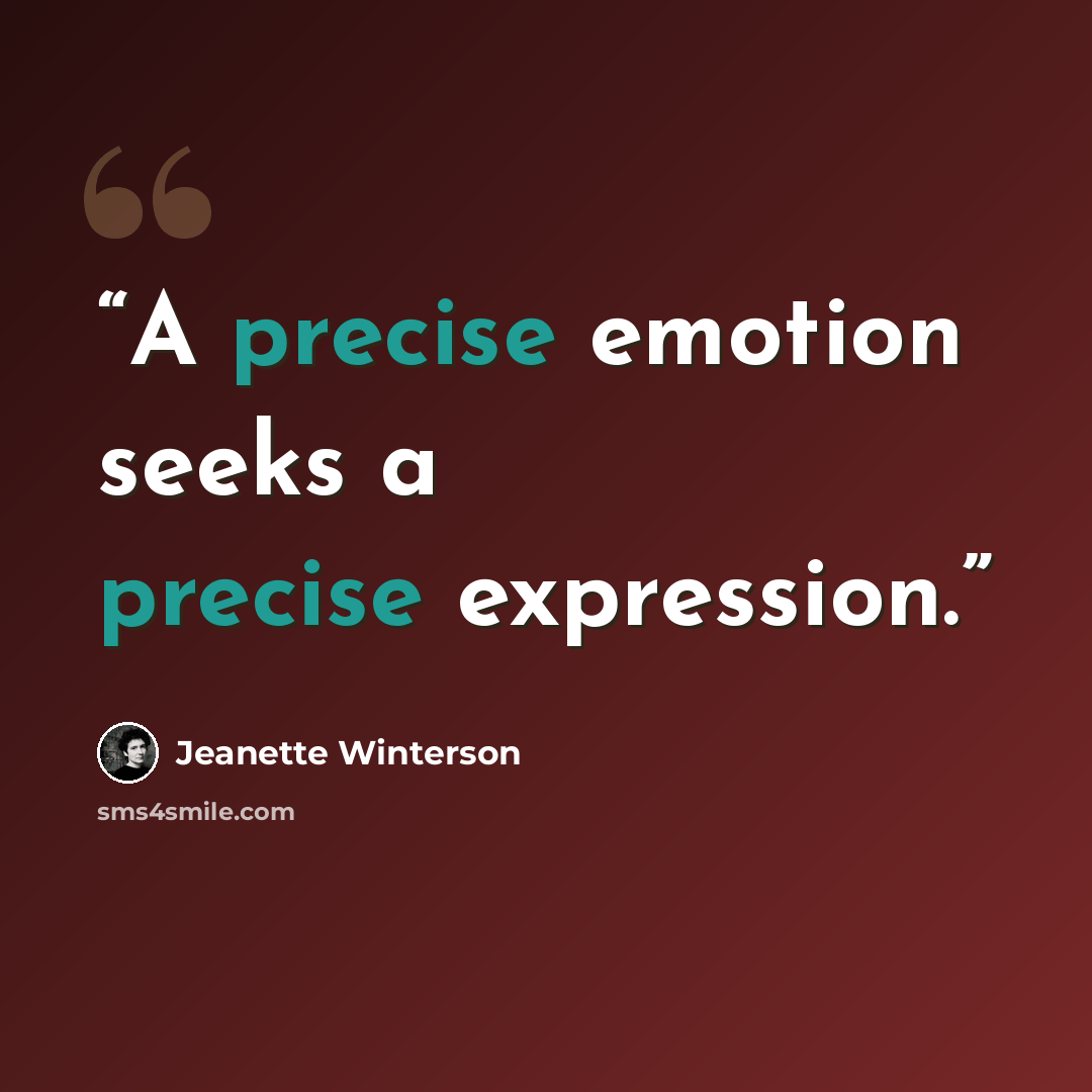 “A precise emotion seeks a precise expression.” quote by Jeanette Winterson