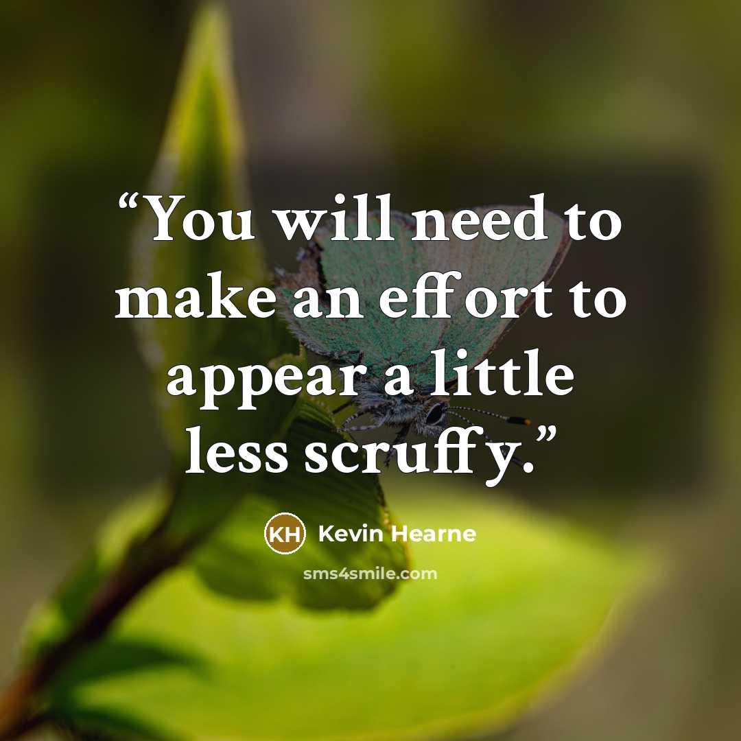 “You will need to make an effort to appear a little less scruffy.” quote by Kevin Hearne