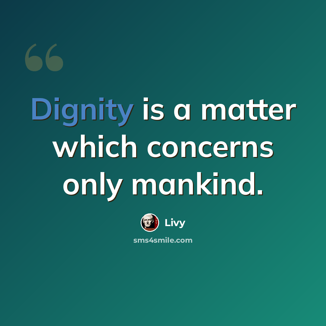 “Dignity is a matter which concerns only mankind.” quote by Livy