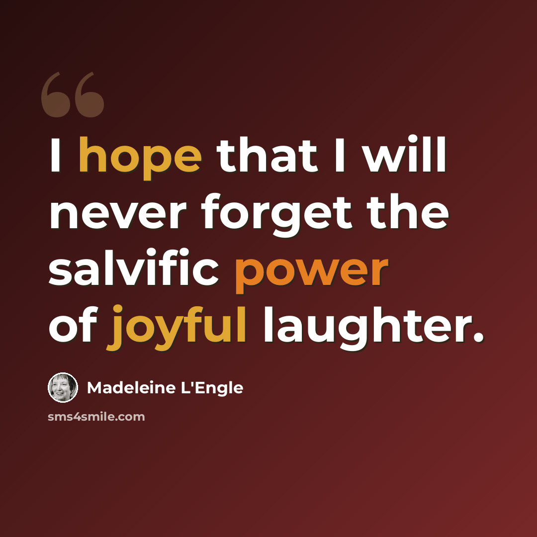 “I hope that I will never forget the salvific power of joyful laughter.” quote by Madeleine L'Engle