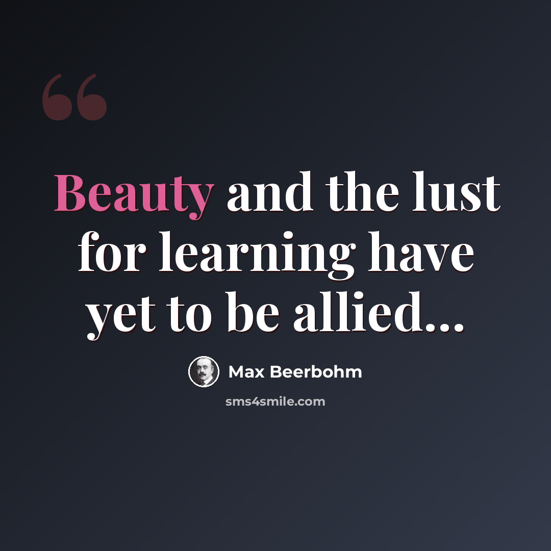“Beauty and the lust for learning have yet to be allied…” quote by Max Beerbohm