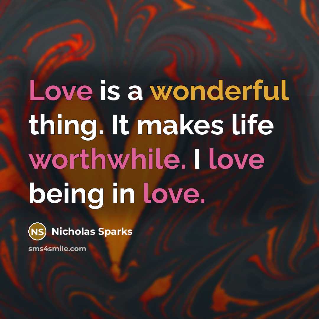 “Love is a wonderful thing. It makes life worthwhile. I love being in love.” quote by Nicholas Sparks