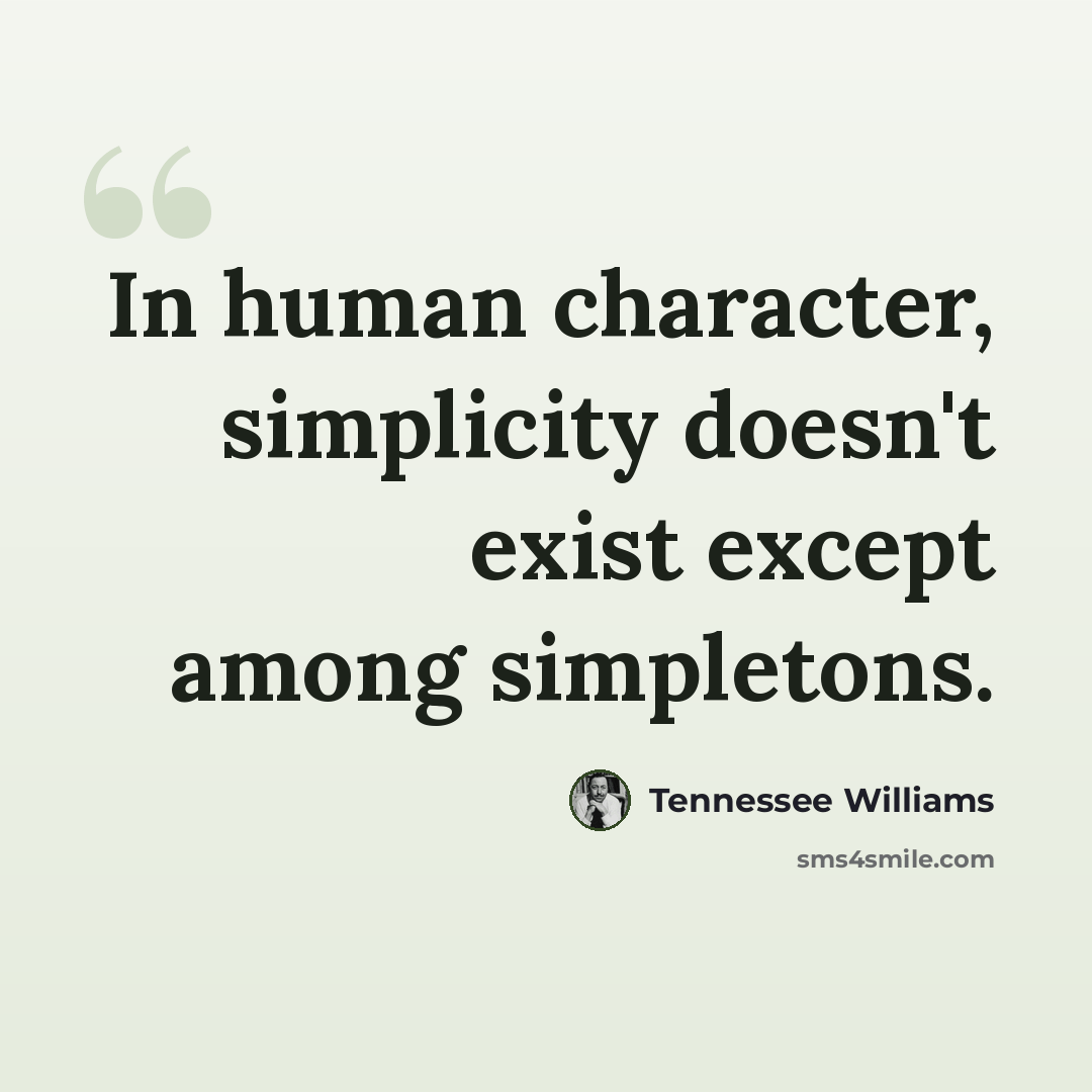 “In human character, simplicity doesn't exist except among simpletons.” quote by Tennessee Williams