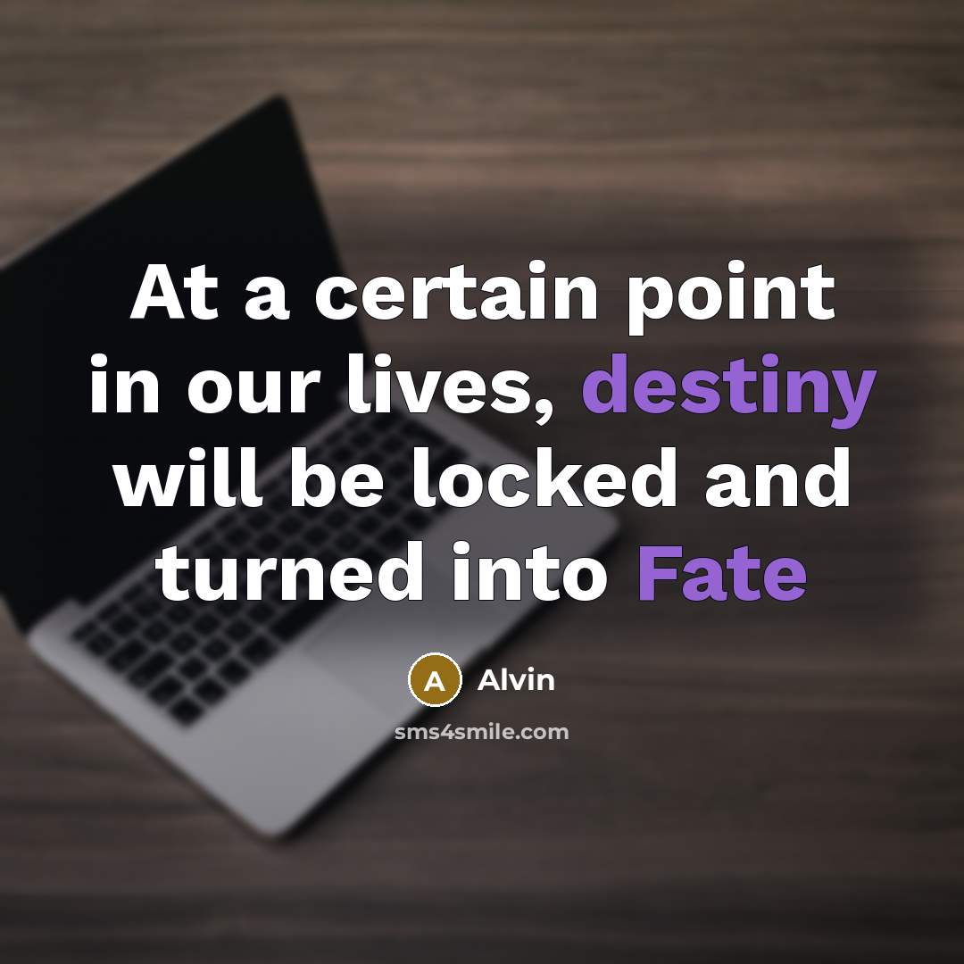 “At a certain point in our lives, destiny will be locked and turned into Fate” quote by Alvin