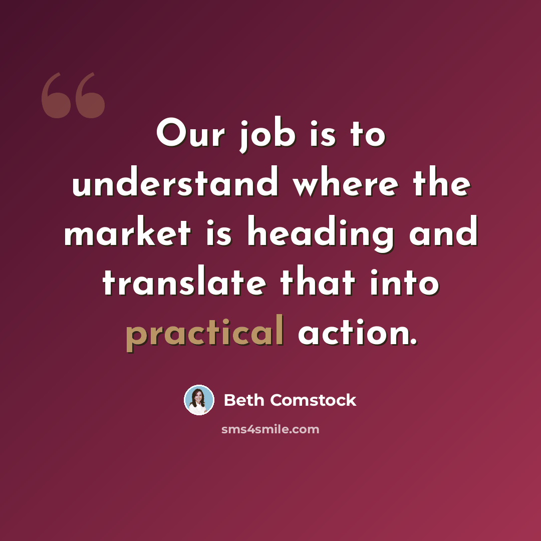 “Our job is to understand where the market is heading and translate that into practical action.” quote by Beth Comstock