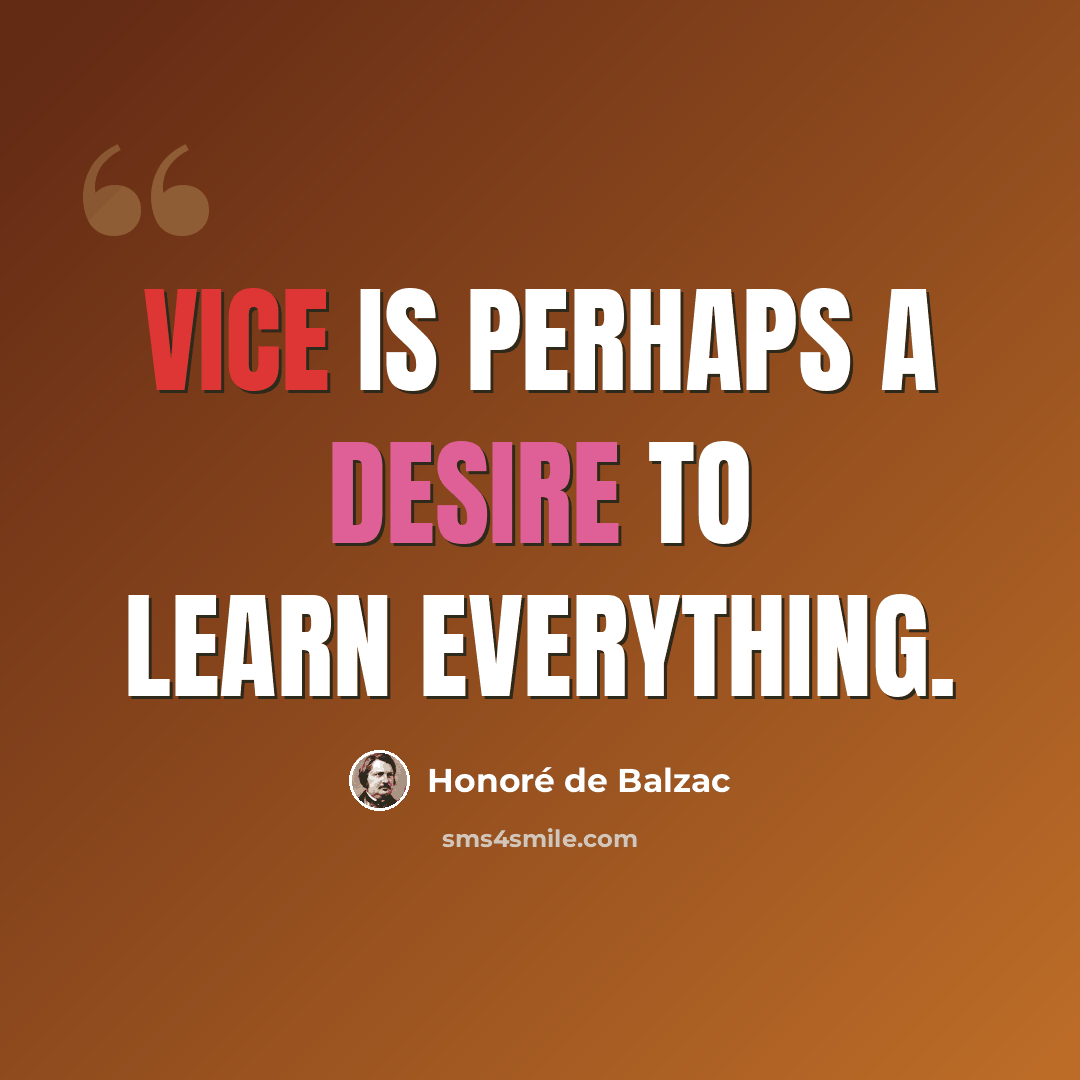“Vice is perhaps a desire to learn everything.” quote by Honore de Balzac