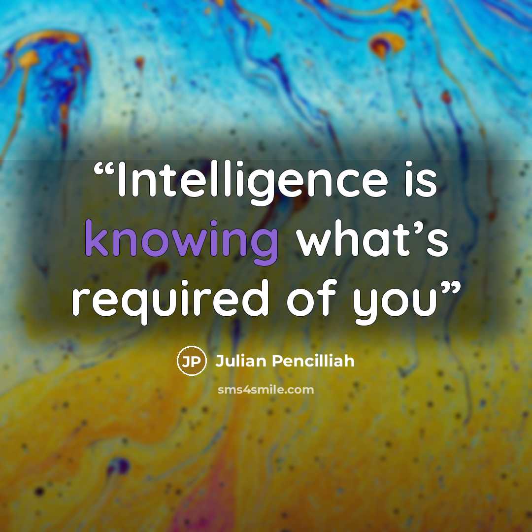“Intelligence is knowing what’s required of you” quote by Julian Pencilliah
