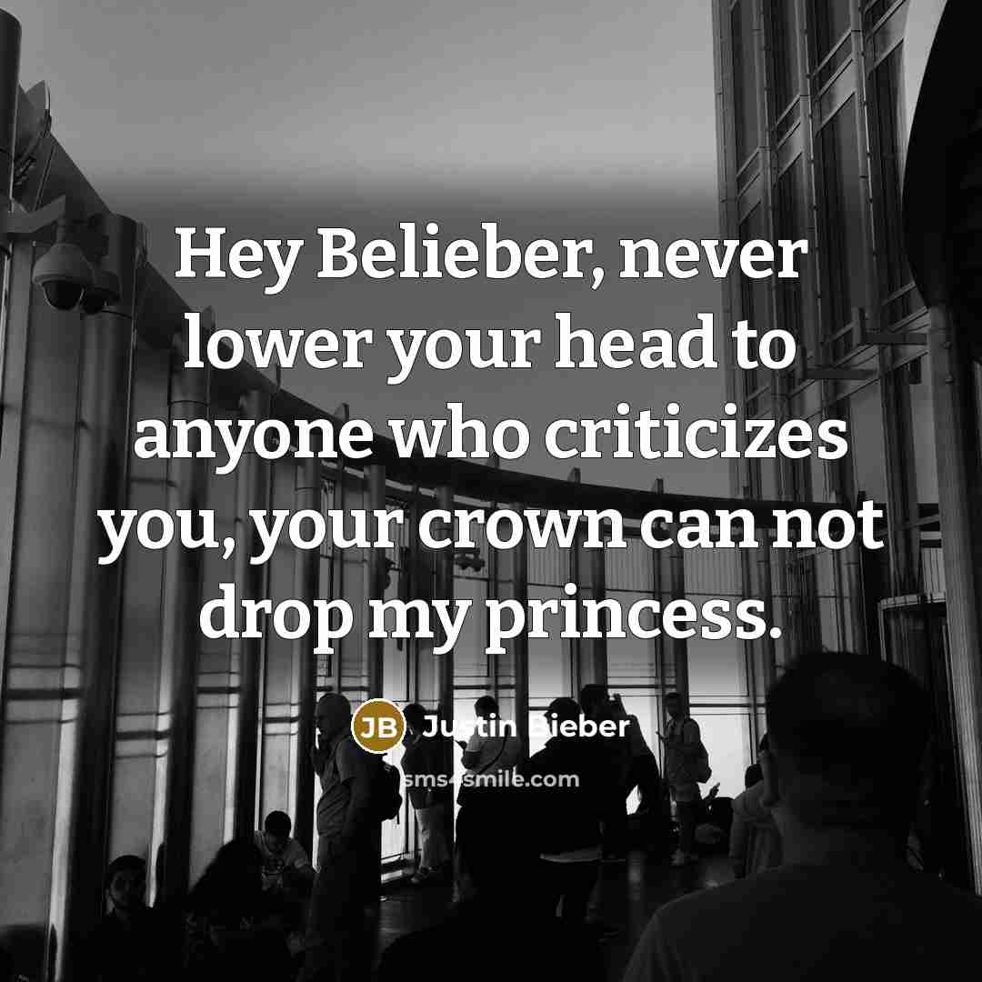 “Hey Belieber, never lower your head to anyone who criticizes you, your crown can not drop my princess.” quote by Justin Bieber